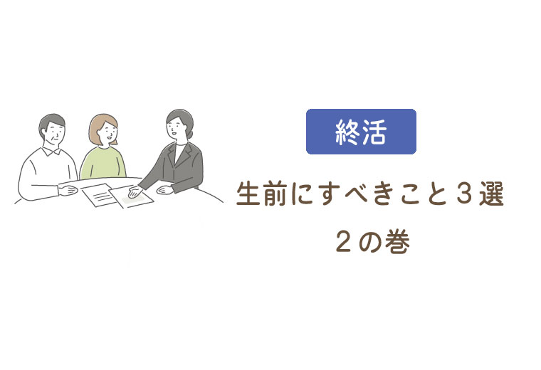 生前にすべきこと3選　2の巻